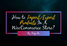 How to Import/Export Products In A WooCommerce Store?